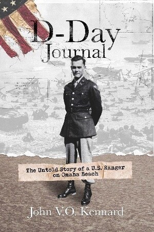 A Story of Sacrifice, Bravery and Strength: D-Day Journal - The Untold Story of a US Ranger on Omaha Beach