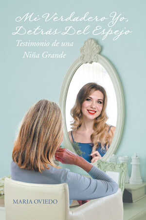 Maria Oviedo's new book, "Mi Verdadero Yo, Behind the Mirror Testimony of a Big Girl," a biography that shows the author's life and a dream to be achieved.