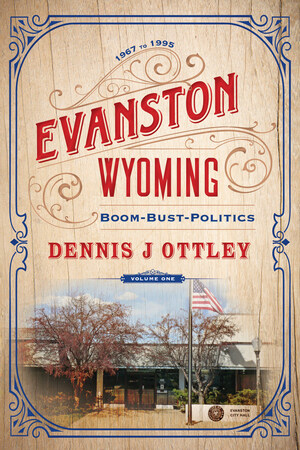 Izzard Ink Publishing is announcing the release of "Evanston Wyoming: Boom--Bust--Politics," a story of a community in small-town America, and one man's efforts to hold it together