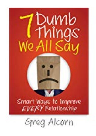 7 Dumb Things We All Say: Smart Ways to Improve Every Relationship (2019, Indie Books International)