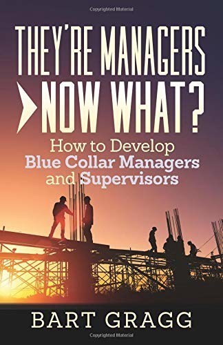 They’re Managers – Now What? How to Develop Blue Collar Managers and Supervisors