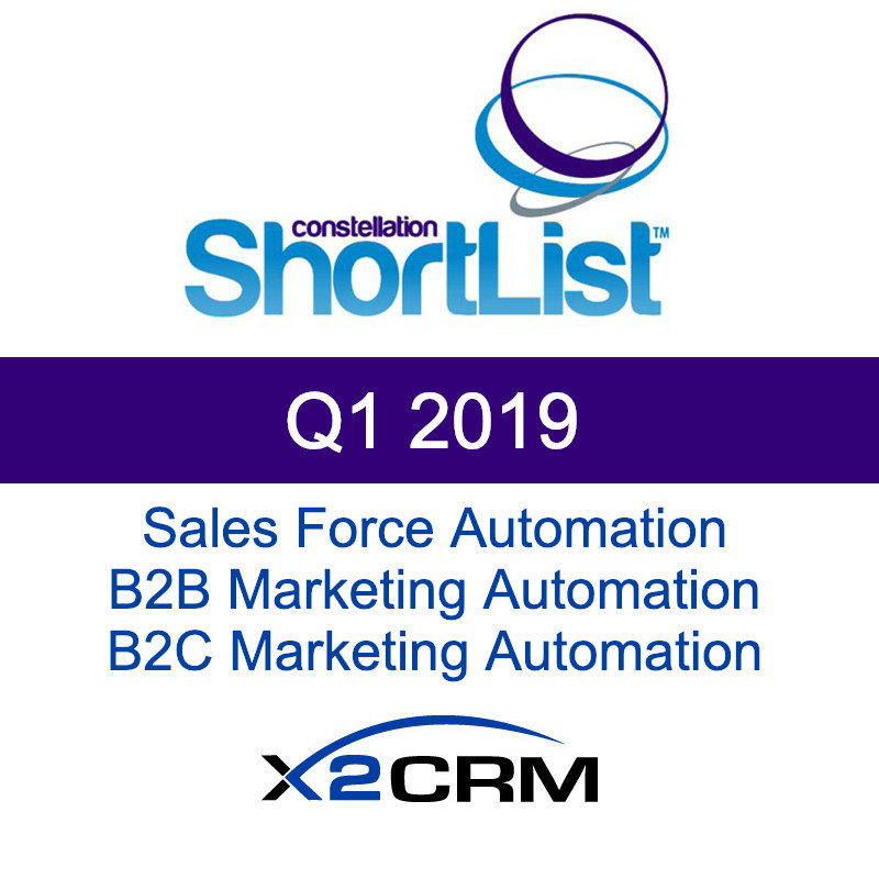 X2CRM Awarded Constellation ShortListTM Q1, 2019 in Sales Force Automation, B2B Marketing Automation and B2C Marketing Automation