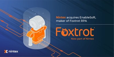 Nintex today announced its acquisition of Robotic Process Automation (RPA) provider EnableSoft, maker of Foxtrot RPA, to bring Nintex customers and partners powerful, easy-to-use RPA capabilities with the fastest time to value. (PRNewsfoto/Nintex) Nintex today announced its acquisition of Robotic Process Automation (RPA) provider EnableSoft, maker of Foxtrot RPA, to bring Nintex customers and partners powerful, easy-to-use RPA capabilities with the fastest time to value. (PRNewsfoto/Nintex)