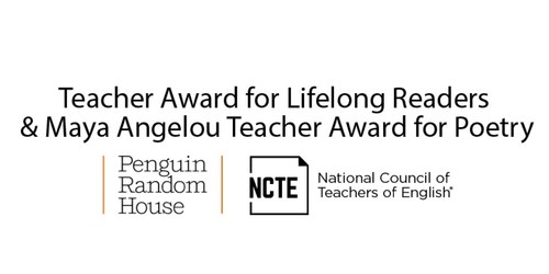 Are you a teacher who fosters a passion and love of reading in students? Are you committed to reluctant readers and visionary in your methods of reaching them? If this sounds like you, or a teacher you know, consider applying for or nominating someone for the NCTE and Penguin Random House Teacher Award for Lifelong Readers or the Maya Angelou Teacher Award for Poetry. Deadline: May 3, 2019