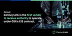 CenturyLink Is The First Vendor To Receive Authority To Operate Under GSA's EIS Contract