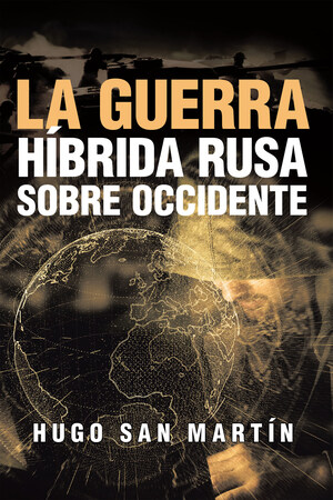 El nuevo libro de Hugo San Martin, "La Guerra Híbrida Rusa Sobre Occidente" es una obra que nos revela el significado y funcionamiento de la "Guerra Híbrida"