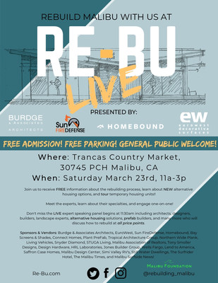 The Rebuilding Malibu Event!
 REBU LIVE
THIS SATURDAY MARCH 23RD 11AM-3PM
at the Trancas Country Market- 30745 Pacific Coast Highway Malibu
Rain or Shine! Free Admission. Free Parking. General Public Welcome!  Outdoor market with over 15 vendor booths, grab a seat and enjoy our speakers panel of experts from the stage, discussing, rebuilding after a fire, sustainability, design, environmental concerns, economics, alternative housing, prefab houses, fire defense with tiny houses on display!