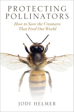 Protecting Pollinators: How to Save the Creatures that Feed Our World - Released Today