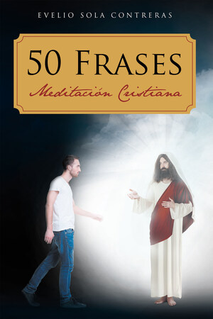 El nuevo libro de Evelio Sola Contreras, "50 Frases:  Meditación Cristiana" es un testimonio de que el autor superó su discapacidad visual a través de su fe cristiana