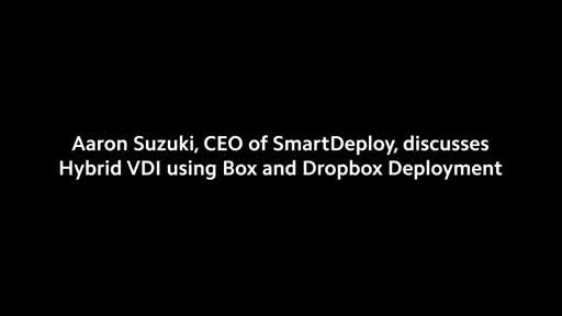 Aaron Suzuki, chef de la direction de SmartDeploy, parle de la nouvelle offre VDI hybride utilisant le déploiement en nuage de Box et Dropbox