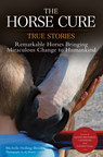 New Book, "The Horse Cure," Recounts True Stories of Remarkable Horses Bringing Miraculous Change to Humankind