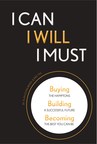 I Can, I Will, I Must - Buying the Hamptons, Building a Successful Future, Becoming the Best You Can Be - A New Book About Investment Strategies for Real Estate and Life