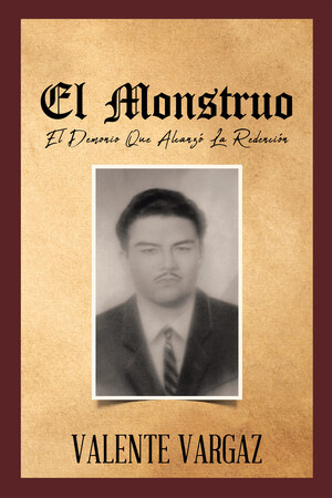 El nuevo libro de Valente Vargaz, "El Monstruo: El Demonio Que Alcanzó La Redención", una obra impactante, una historia de redención y superación contra todo pronóstico