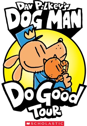 Scholastic Announces Dog Man "Do Good" Campaign Inspired By The Global Bestselling Series By Dav Pilkey