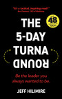 New Book "The 5-Day Turnaround" by Jeff Hilimire Helps Leaders Kickstart Growth by Acting Like Smart Entrepreneurs