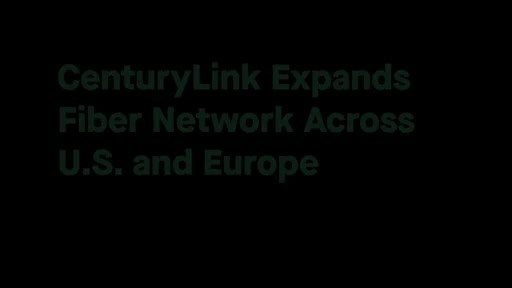 CenturyLink Expands Fiber Network Across U.S. and Europe