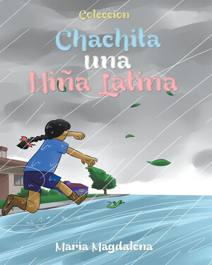 El Nuevo Libro De María Magdalena "Chachita, Una Niña Latina", Nos Abre Un Mundo Grandioso Donde El Valor De Una Niña Prevalecerá Ante Los Peligros De La Naturaleza