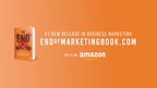 Traditional Marketing is Dead. "The End of Marketing" is Available for Pre-Order Now