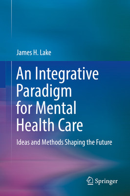 &ldquo;An Integrative Paradigm for Mental Health Care: Ideas and Methods Shaping the Future,&rdquo; James Lake MD