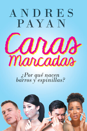 Andrés Payan's new book "Marked Faces: Why do pimples come out?", a book that contains tips to counteract, eliminate and prevent this skin problem