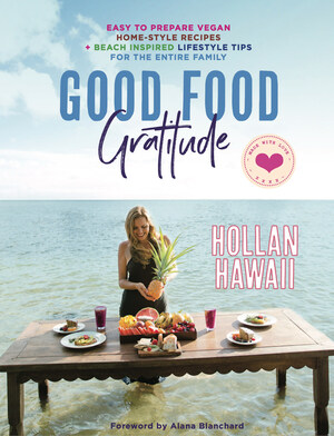 Good Food Gratitude, the New Beach-Inspired Vegan Cookbook From Acclaimed Chef and Lifestyle Expert Hollan Hawaii Helps Individuals Live a Happier, Healthier and Greener Life; Available October 1, 2019